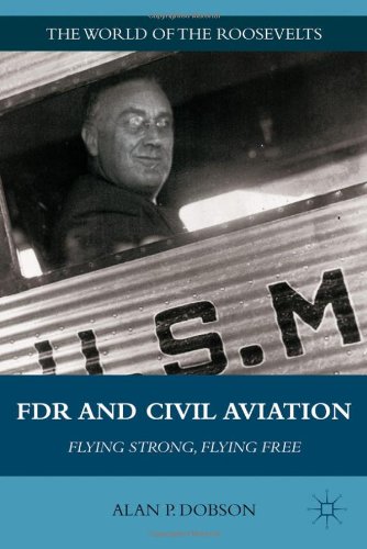 Fdr And Civil Aviation Flying Strong Flying Free The World Of The Roosevelts Alan P Dobson