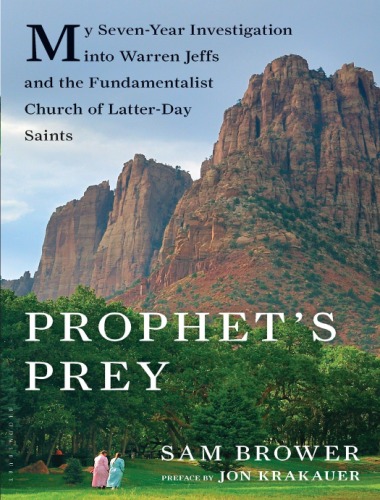 Prophets Prey My Sevenyear Investigation Into Warren Jeffs And The Fundamentalist Church Of Latterday Saints Sam Brower