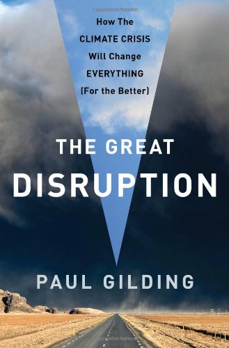 The Great Disruption Why The Climate Crisis Will Bring On The End Of Shopping And The Birth Of A New World Paul Gilding