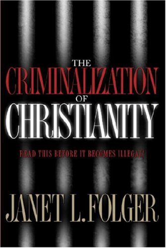 The Criminalization Of Christianity Janet L Folger