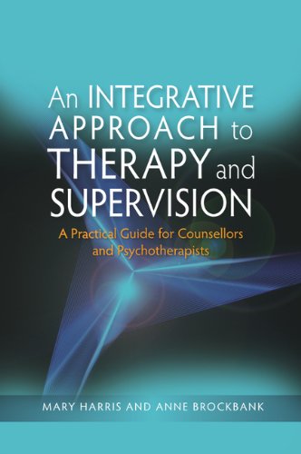 An Integrative Approach To Therapy And Supervision A Practical Guide For Counsellors And Psychotherapists 1st Edition Mary Harris