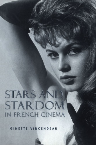 Stars And Stardom In French Cinema Indepth Studies Of Brigitte Bardot Jeanne Moreau Jeanpaul Belmondo Alain Delon Juliette Binoche And More Ginette Vincendeau