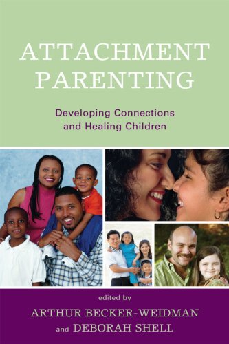 Attachment Parenting Developing Connections And Healing Children Arthur Beckerweidman And Deborah Shell Editors