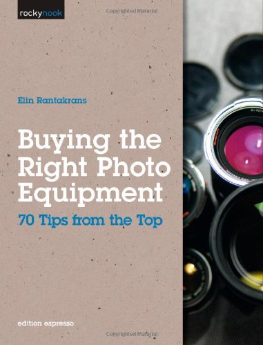 Buying The Right Photo Equipment 70 Tips From The Top Rocky Nook Elin Rantakrans