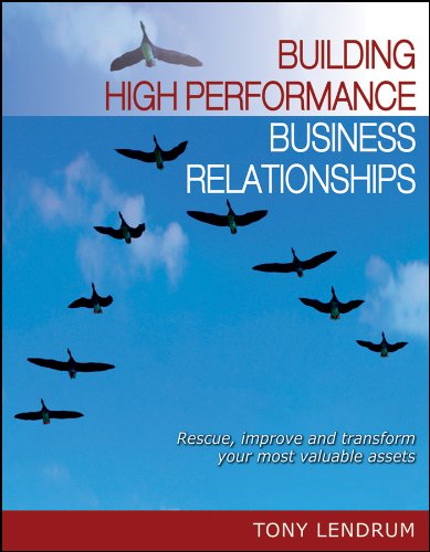 Building High Performance Business Relationships Rescue Improve And Transform Your Most Valuable Assets 1st Edition Tony Lendrum
