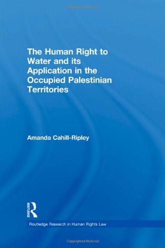 The Human Right To Water And Its Application In The Occupied Palestinian Territories Routledge Research In Human Rights Law 1st Edition Amanda Cahill Ripley
