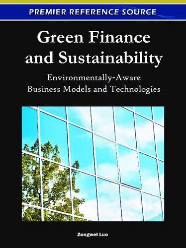 Green Finance And Sustainability Environmentallyaware Business Models And Technologies Premier Reference Source 1st Edition Zongwei Luo