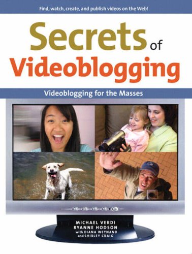 Secrets Of Videoblogging 1st Edition Michael Verdi Ryanne Hodson