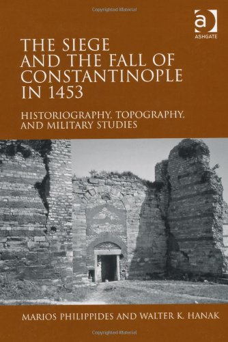 The Siege And The Fall Of Constantinople In 1453 Historiography Topography And Military Studies Marios Philippides