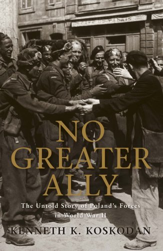 No Greater Ally The Untold Story Of Polands Forces In World War Ii 1st Kenneth K Koskodan
