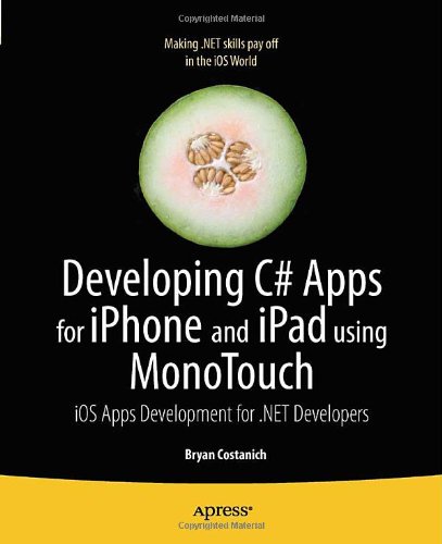Developing C Apps For Iphone And Ipad Using Monotouch Ios Apps Development For Net Developers 1st Edition Brian Costanich