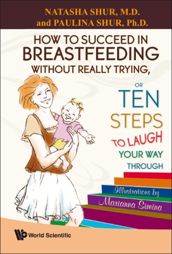 How To Succeed In Breastfeeding Without Really Trying Or Ten Steps To Laugh Your Way Through 1st Edition Natasha Shur