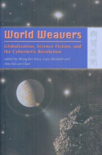 World Weavers Globalization Science Fiction And The Cybernetic Revolution Annotated Edition Wong Kin Yuen