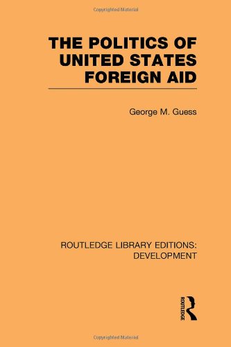 Routledge Library Editions Development Miniset B Aid The Politics Of United States Foreign Aid Volume 7 1st Edition George M Guess