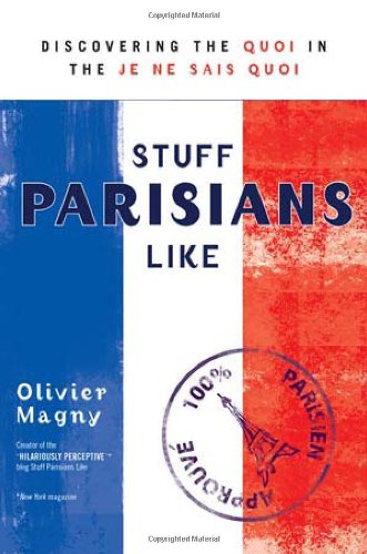 Stuff Parisians Like Discovering The Quoi In The Je Ne Sais Quoi 1st Edition Olivier Magny
