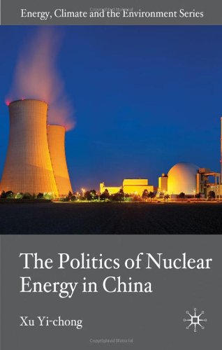 The Politics Of Nuclear Energy In China Energy Climate And The Environment 1st Edition Xu Yichong