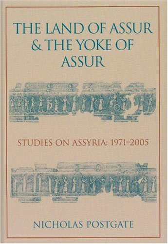 The Land Of Assur The Yoke Of Assur Studies On Assyria 19712005 J N Postgate