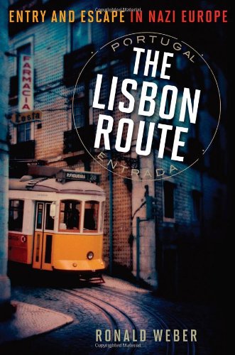 The Lisbon Route Entry And Escape In Nazi Europe Ronald Weber