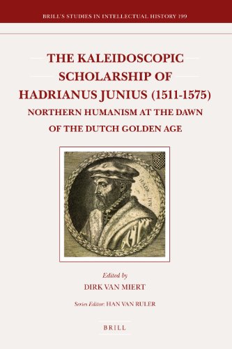 The Kaleidoscopic Scholarship Of Hadrianus Junius 15111575 Northern Humanism At The Dawn Of The Dutch Golden Age Dirk Van Miert Editor