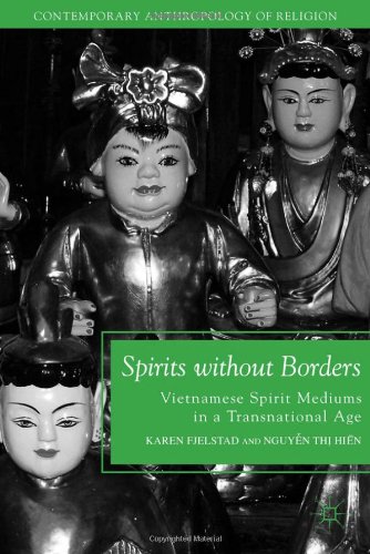 Spirits Without Borders Vietnamese Spirit Mediums In A Transnational Age Contemporary Anthropology Of Religion Karen Fjelstad