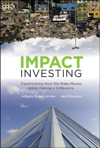 Impact Investing Transforming How We Make Money While Making A Difference 1st Edition Antony Bugglevine