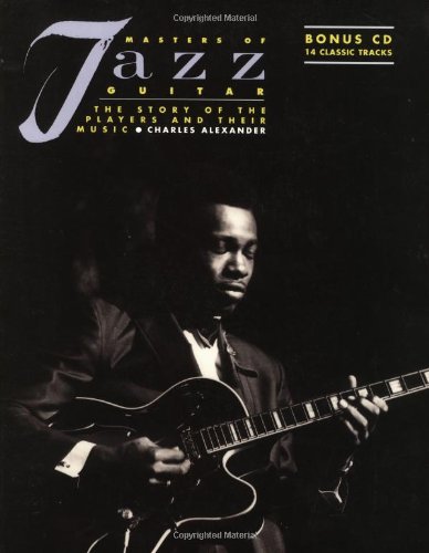 Masters Of Jazz Guitar The Story Of The Players And Their Music Charles Alexander