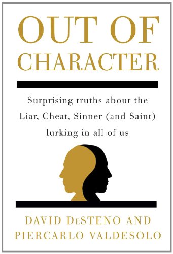 Out Of Character Surprising Truths About The Liar Cheat Sinner And Saint Lurking In All Of Us David Desteno