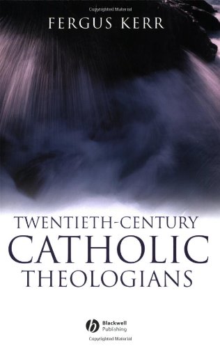 Twentiethcentury Catholic Theologians From Neoscholasticism To Nuptial Mysticism 1st Edition Fergus Kerr
