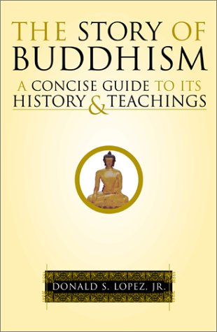 The Story Of Buddhism A Concise Guide To Its History Teachings Lst Ed Donald S Lopez Jr