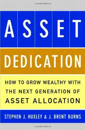 Asset Dedication How To Grow Wealthy With The Next Generation Of Asset Allocation 1st Edition Stephen Huxley