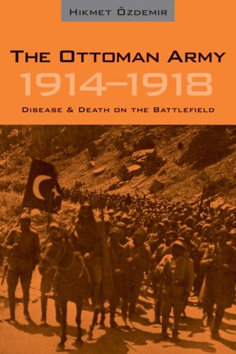 The Ottoman Army 19141918 Disease And Death On The Battlefield Utah Series In Turkish And Islamic Studies 1st Edition Hikmet Zdemir