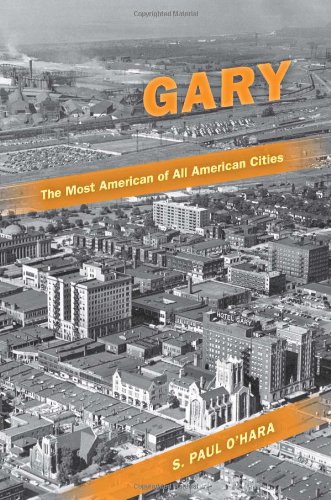 Gary The Most American Of All American Cities S Paul Ohara