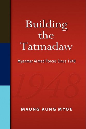 Building The Tatmadaw Myanmar Armed Forces Since 1948 Maung Aung Myoe