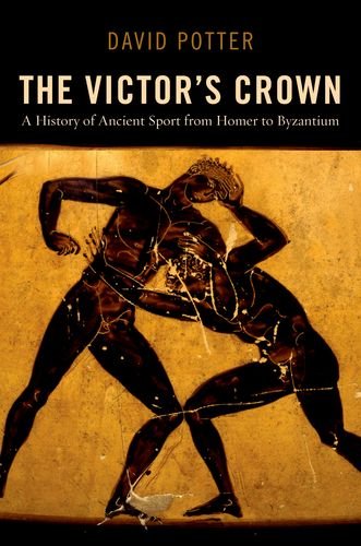 The Victors Crown A History Of Ancient Sport From Homer To Byzantium David Potter