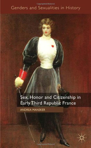 Sex Honor And Citizenship In Early Third Republic France Genders And Sexualities In History Andrea Mansker