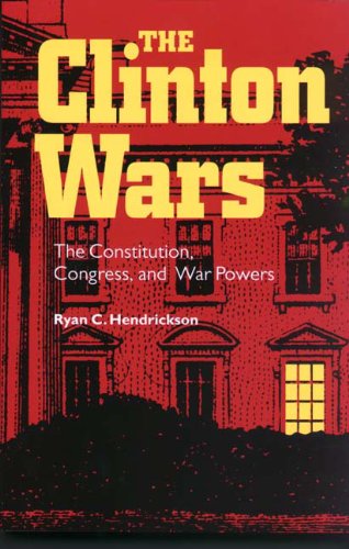 The Clinton Wars The Constitution Congress And War Powers 1st Edition Ryan C Hendrickson