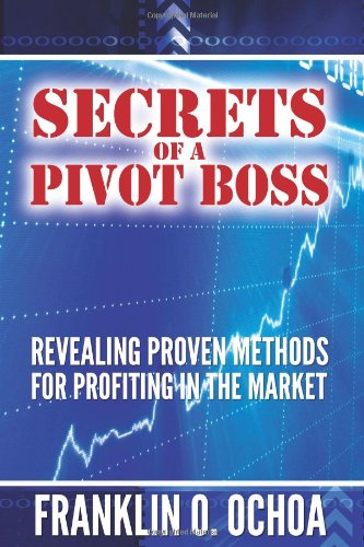 Secrets Of A Pivot Boss Revealing Proven Methods For Profiting In The Market Frank O Ochoa