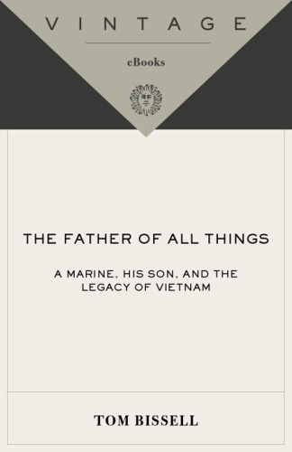 The Father Of All Things A Marine His Son And The Legacy Of Vietnam Tom Bissell
