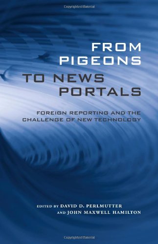 From Pigeons To News Portals Foreign Reporting And The Challenge Of New Technology David D Perlmutter