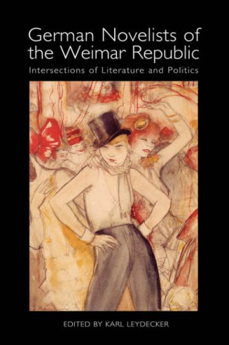 German Novelists Of The Weimar Republic Intersections Of Literature And Politics Karl Leydecker Editor