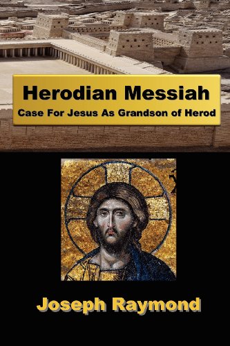 Herodian Messiah Case For Jesus As Grandson Of Herod Joseph Raymond