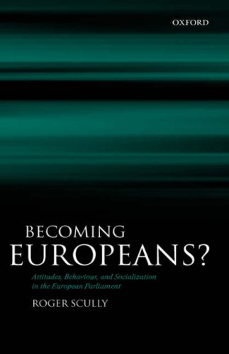 Becoming Europeans Attitudes Behaviour And Socialization In The European Parliament Roger Scully