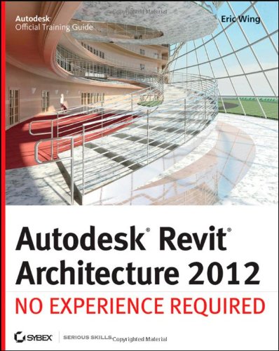 Autodesk Revit Architecture 2012 No Experience Required 1st Edition Eric Wing