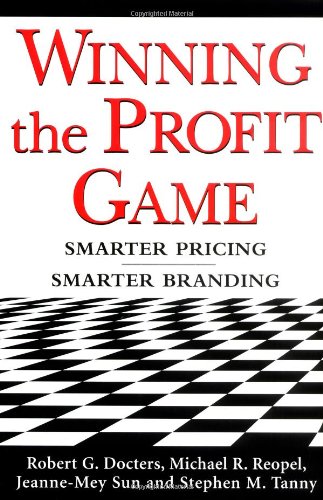 Winning The Profit Game Smarter Pricing Smarter Branding 1st Edition Robert G Docters