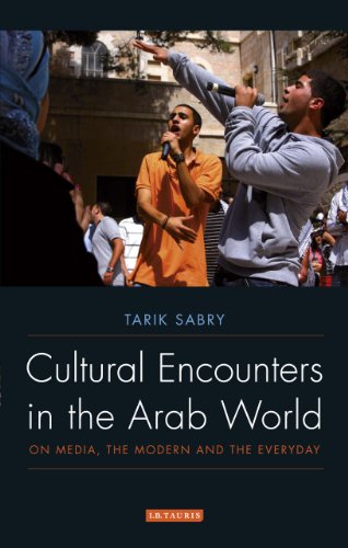 Cultural Encounters In The Arab World On Media The Modern And The Everyday Library Of Modern Middle East Studies Tarik Sabry