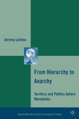 From Hierarchy To Anarchy Territory And Politics Before Westphalia Jeremy Larkins