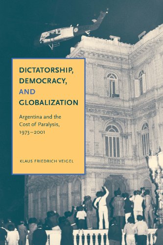 Dictatorship Democracy And Globalization Argentina And The Cost Of Paralysis 19732001 Klaus Friedrich Veigel