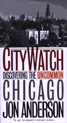 City Watch Discovering The Uncommon Chicago 1st Edition Jon Anderson