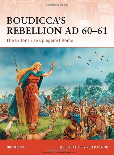 Boudiccas Rebellion Ad 6061 The Britons Rise Up Against Rome 1st Nic Fields