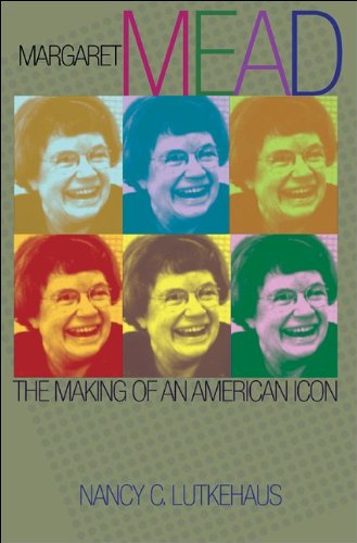 Margaret Mead The Making Of An American Icon Nancy C Lutkehaus